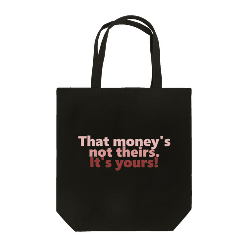 that money's not theirs — it's yours! Tote Bag
